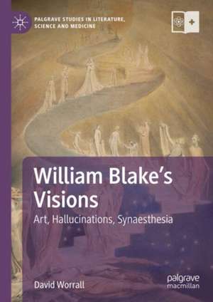 William Blake's Visions: Art, Hallucinations, Synaesthesia de David Worrall