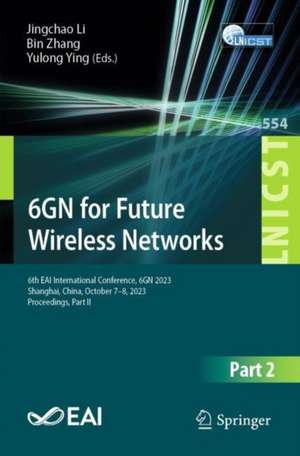 6GN for Future Wireless Networks: 6th EAI International Conference, 6GN 2023, Shanghai, China, October 7-8, 2023, Proceedings, Part II de Jingchao Li