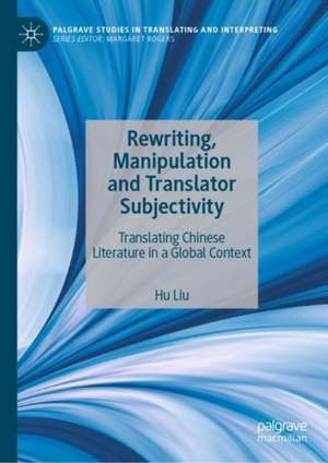 Rewriting, Manipulation and Translator Subjectivity: Translating Chinese Literature in a Global Context de Hu Liu