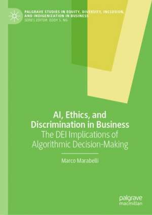 AI, Ethics, and Discrimination in Business: The DEI Implications of Algorithmic Decision-Making de Marco Marabelli