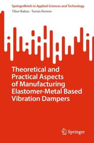 Theoretical and Practical Aspects of Manufacturing Elastomer-Metal Based Vibration Dampers de Tibor Babos