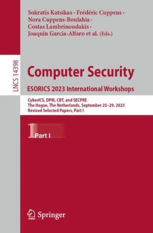 Computer Security. ESORICS 2023 International Workshops: CyberICS, DPM, CBT, and SECPRE, The Hague, The Netherlands, September 25–29, 2023, Revised Selected Papers, Part I de Sokratis Katsikas