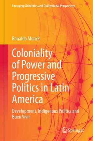 Coloniality of Power and Progressive Politics in Latin America: Development, Indigenous Politics and Buen Vivir de Ronaldo Munck