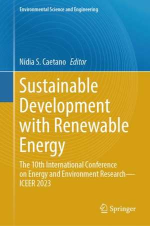 Sustainable Development with Renewable Energy: The 10th International Conference on Energy and Environment Research—ICEER 2023 de Nídia S. Caetano