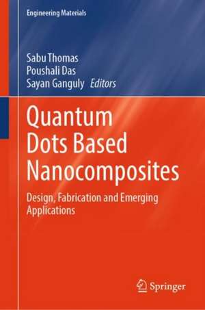 Quantum Dots Based Nanocomposites: Design, Fabrication and Emerging Applications de Sabu Thomas