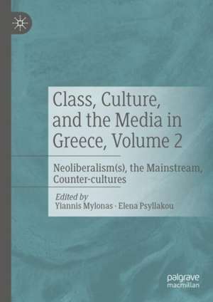 Class, Culture, and the Media in Greece, Volume 2: Neoliberalism(s), the Mainstream, Counter-cultures de Yiannis Mylonas