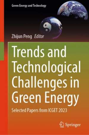 Trends and Technological Challenges in Green Energy: Selected Papers from ICGET 2023 de Zhijun Peng