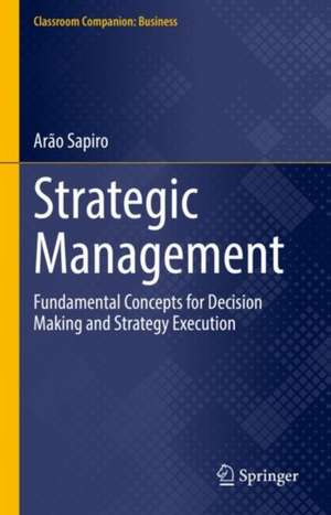 Strategic Management: Fundamental Concepts for Decision Making and Strategy Execution de Arão Sapiro