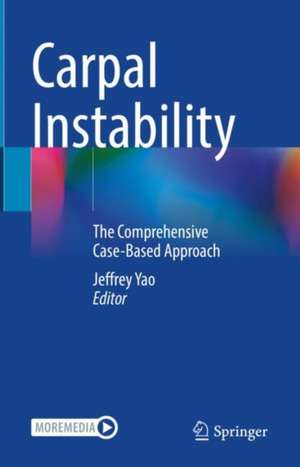 Carpal Instability: The Comprehensive Case-Based Approach de Jeffrey Yao