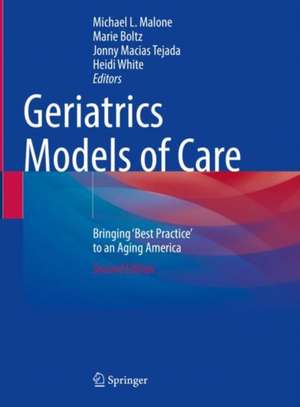 Geriatrics Models of Care: Bringing 'Best Practice' to an Aging America de Michael L. Malone