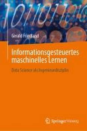 Informationsgesteuertes maschinelles Lernen: Data Science als Ingenieurdisziplin de Gerald Friedland