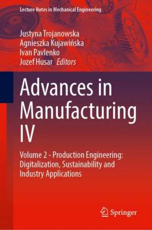 Advances in Manufacturing IV: Volume 2 - Production Engineering: Digitalization, Sustainability and Industry Applications de Justyna Trojanowska