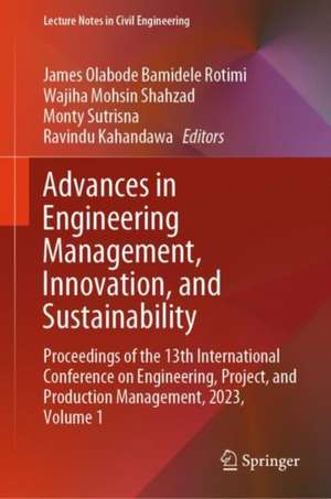 Advances in Engineering Management, Innovation, and Sustainability : Proceedings of the 13th International Conference on Engineering, Project, and Production Management, 2023, Volume 1 de James Olabode Bamidele Rotimi