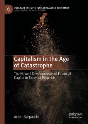 Capitalism in the Age of Catastrophe: The Newest Developments of Financial Capital in Times of Polycrisis de Achim Szepanski