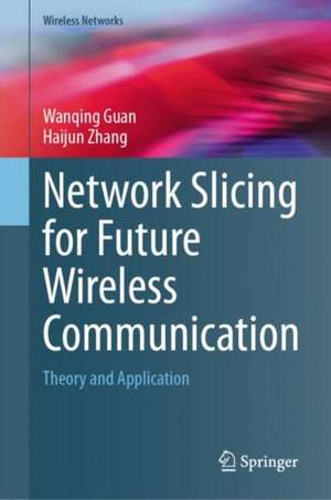 Network Slicing for Future Wireless Communication: Theory and Application de Wanqing Guan