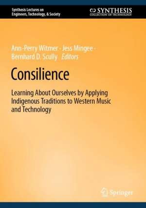 Consilience: Learning About Ourselves by Applying Indigenous Traditions to Western Music and Technology de Ann-Perry Witmer