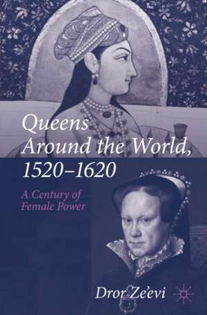 Queens Around the World, 1520-1620: A Century of Female Power de Dror Ze’evi