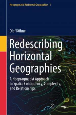 Redescribing Horizontal Geographies: A Neopragmatist Approach to Spatial Contingency, Complexity, and Relationships de Olaf Kühne
