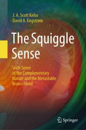 The Squiggle Sense: Sixth Sense of the Complementary Nature and the Metastable Brain~Mind de J.a Scott Kelso