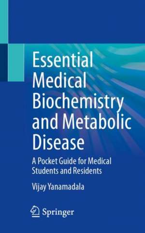 Essential Medical Biochemistry and Metabolic Disease: A Pocket Guide for Medical Students and Residents de Vijay Yanamadala