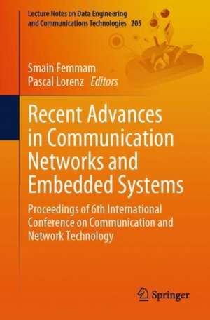 Recent Advances in Communication Networks and Embedded Systems: Proceedings of 6th International Conference on Communication and Network Technology de Smain Femmam