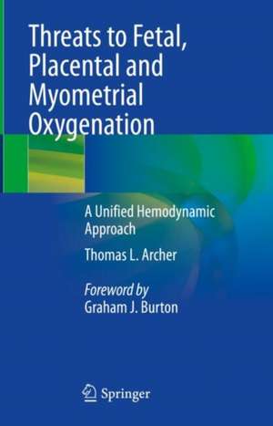 Threats to Fetal, Placental and Myometrial Oxygenation: A Unified Hemodynamic Approach de Thomas L. Archer