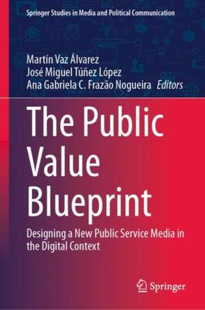 The Public Value Blueprint: Designing a New Public Service Media in the Digital Context de Martín Vaz Álvarez