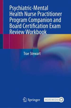 Psychiatric-Mental Health Nurse Practitioner Program Companion and Board Certification Exam Review Workbook de Trae Stewart