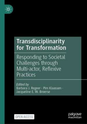 Transdisciplinarity for Transformation: Responding to Societal Challenges through Multi-actor, Reflexive Practices de Barbara Regeer