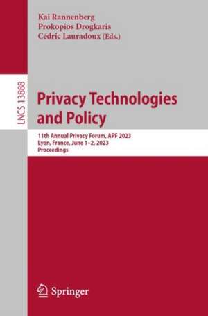 Privacy Technologies and Policy: 11th Annual Privacy Forum, APF 2023, Lyon, France, June 1–2, 2023, Proceedings de Kai Rannenberg