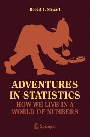 Adventures in Statistics: How We Live in a World of Numbers de Robert T. Stewart