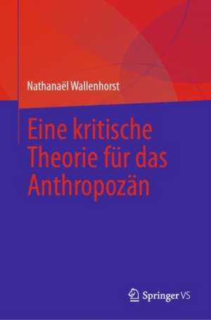 Eine kritische Theorie für das Anthropozän de Nathanaël Wallenhorst