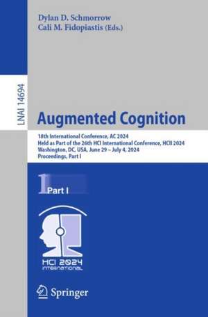 Augmented Cognition: 18th International Conference, AC 2024, Held as Part of the 26th HCI International Conference, HCII 2024, Washington, DC, USA, June 29–July 4, 2024, Proceedings, Part I de Dylan D. Schmorrow