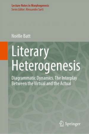 Literary Heterogenesis: Diagrammatic Dynamics. The Interplay Between the Virtual and the Actual de Noëlle Batt