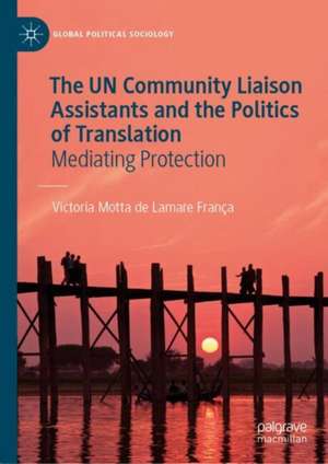 The UN Community Liaison Assistants and the Politics of Translation: Mediating Protection de Victoria Motta de Lamare França