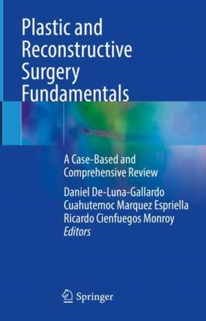 Plastic and Reconstructive Surgery Fundamentals: A Case-Based and Comprehensive Review de Daniel De Luna Gallardo