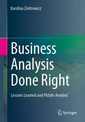 Business Analysis Done Right: Lessons Learned and Pitfalls Avoided de Karolina Zmitrowicz