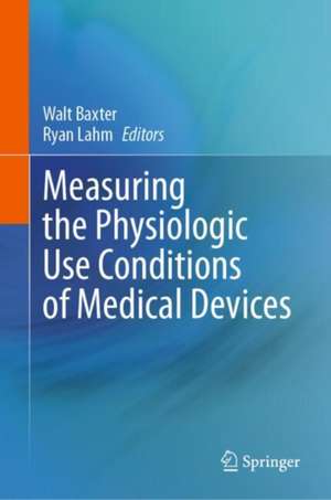 Measuring the Physiologic Use Conditions of Medical Devices de Walt Baxter