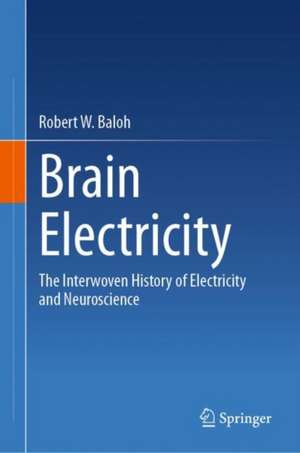 Brain Electricity: The Interwoven History of Electricity and Neuroscience de Robert W. Baloh