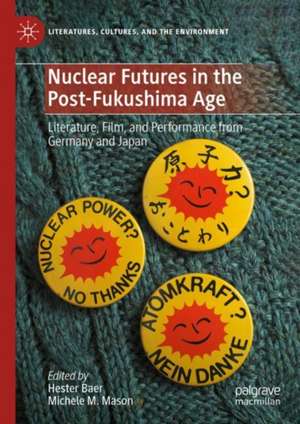 Nuclear Futures in the Post-Fukushima Age: Literature, Film, and Performance from Germany and Japan de Hester Baer