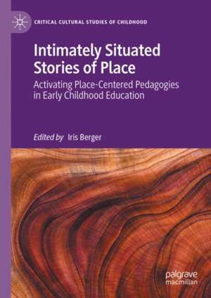 Intimately Situated Stories of Place: Activating Place-Centered Pedagogies in Early Childhood Education de Iris Berger