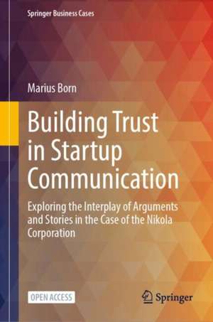 Building Trust in Startup Communication: Exploring the Interplay of Arguments and Stories in the Case of the Nikola Corporation de Marius Born