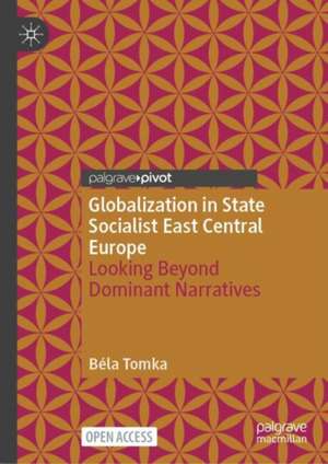 Globalization in State Socialist East Central Europe: Looking Beyond Dominant Narratives de Béla Tomka