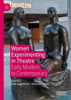 Women Experimenting in Theatre: Early Modern to Contemporary de Kate Aughterson