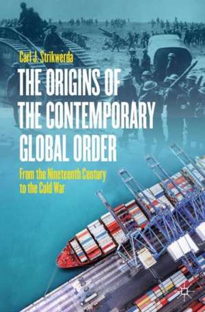 The Origins of the Contemporary Global Order: From the Nineteenth Century to the Cold War de Carl James Strikwerda