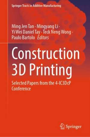 Construction 3D Printing: Selected Papers from the 4-IC3DcP Conference de Ming Jen Tan
