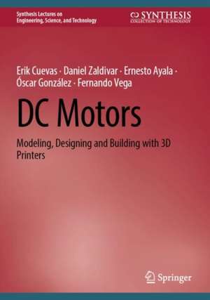 DC Motors: Modeling, Designing and Building with 3D Printers de Erik Cuevas