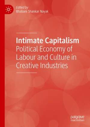 Intimate Capitalism: Political Economy of Labour and Culture in Creative Industries de Bhabani Shankar Nayak