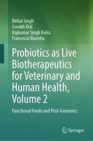 Probiotics as Live Biotherapeutics for Veterinary and Human Health, Volume 2: Functional Foods and Post-Genomics de Birbal Singh