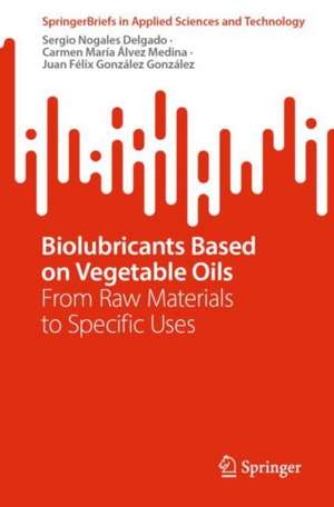 Biolubricants Based on Vegetable Oils: From Raw Materials to Specific Uses de Sergio Nogales Delgado